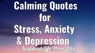 CALMING QUOTES  FOR STRESS, ANXIETY & DEPRESSION