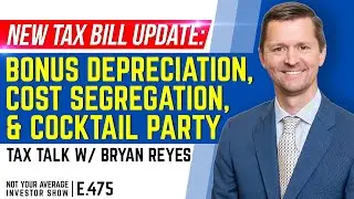 New Tax Bill Update: Bonus Depreciation, Cost Segregation, & Cocktail Party Tax Talk w/ Bryan Reyes