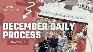 December Daily Process || Days 6-10 || Playing Catch-up!
