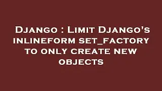 Django : Limit Django's inlineformset_factory to only create new objects