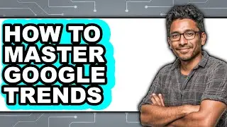 How to Master Google Trends - Step by Step