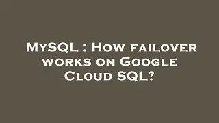 MySQL : How failover works on Google Cloud SQL?