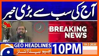 Biggest News of Today - Ramadan moon sighted | Headlines Geo News 10 PM (18th Feb 2026)