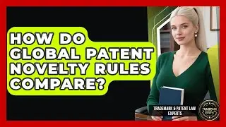 How Do Global Patent Novelty Rules Compare? - Trademark and Patent Law Experts