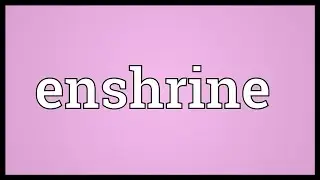 Enshrine Meaning