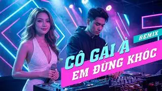C&Ocirc; G&Aacute;I &Agrave; EM ĐỪNG KH&Oacute;C NỮA (EDM Remix) - St: Thi&ecirc;n T&uacute; | Hot Tiktok 2026, BAR NONSTOP