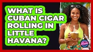 What Is Cuban Cigar Rolling In Little Havana?
