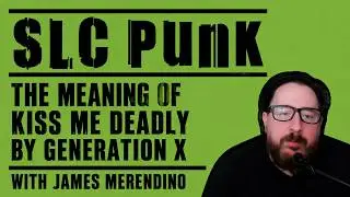 The Meaning of Kiss Me Deadly by GenerationX from SLC Punk with James Merendino