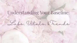 Understanding Your Baseline: Labs, Vitals, and Trends