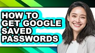 How to Get Google Saved Passwords - Step by Step