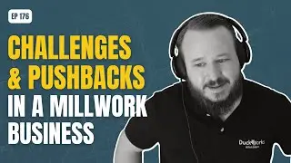 176 - Challenges & Pushbacks in a Millwork Business