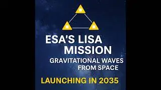 ESA&rsquo;s LISA Mission Explained: Gravitational Waves from Space | Launching in 2035