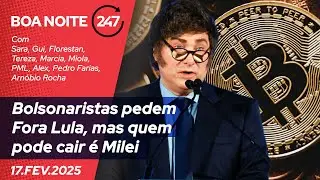 Bolsonaristas pedem Fora Lula, mas quem pode cair é Milei (17.02.25)