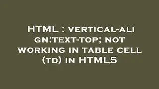 HTML : vertical-align:text-top; not working in table cell (td) in HTML5