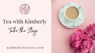 ☕️ Tea with Kimberly: Take the Stage