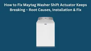 How to Fix Maytag Washer Shift Actuator Keeps Breaking &ndash; Root Causes, Installation & Fix