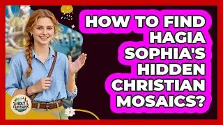 How To Find Hagia Sophia's Hidden Christian Mosaics? - Holy Landmarks