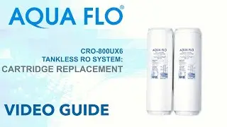 Aqua Flo Model CRO-800UX6 RO System: Cartridge Replacement / Step-by-Step Guide