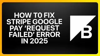 How To Fix Stripe Google Pay 'Request Failed' Error In BigCommerce 2025! Tutorial