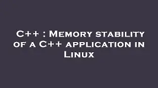 C++ : Memory stability of a C++ application in Linux