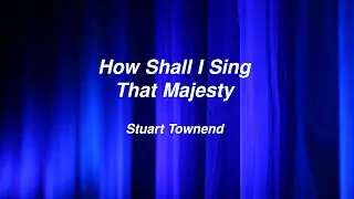 How Shall I Sing That Majesty lyric video by Stuart Townend