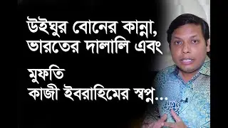 উইঘুর বোনের কান্না, ভারতের দালালি এবং মুফতি কাজী ইবরাহিমের স্বপ্ন ! ZamZam Travels BD সম্পাদকীয়