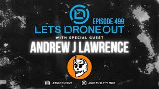 Let's Drone Out - Episode 499 w/ Andrew Lawrence FPV