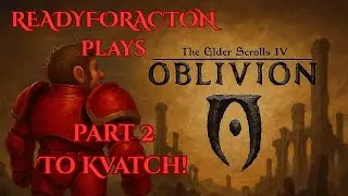 Oblivion Remastered - Part 2 / To Kvatch!