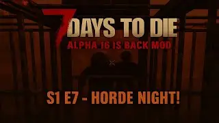 7 days to die - s1 e7 -  Horde Night!