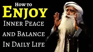 Sadhguru meditation - How to Enjoy Inner Peace and Balance In Daily Life
