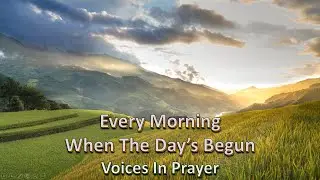 Every Morning When The Day's Begun - Voices In Prayer - With lyrics