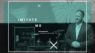 Imitate Me | 1 Corinthians 11:1
