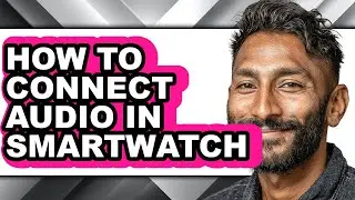 How to Connect Audio in Smartwatch - Easy Guide