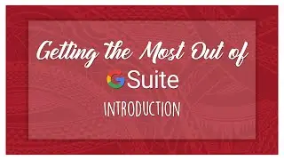 Getting The Most Out of G Suite Workshop Series: Introduction