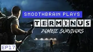 Smoothbrain Play Terminus Zombie Survivors ep17