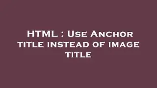 HTML : Use Anchor title instead of image title