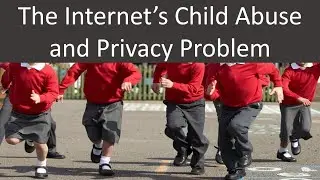 The Internet's Child Abuse & Privacy Problem