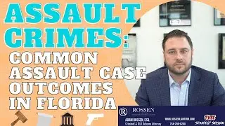 Assault Crime Outcomes: Fort Lauderdale Criminal Defense Lawyer shares potential case resolutions