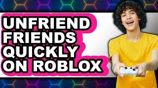 How to Unfriend Friends Quickly on Roblox - Step by Step