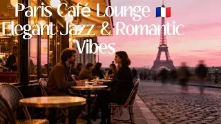 Paris Café Lounge 🇫🇷 Elegant Jazz & Romantic Vibes
