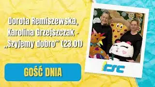 Gość dnia: Dorota Remiszewska, Karolina Grzejszczak – „Szyjemy dobro” (23.01)
