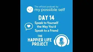Happiness Hack: Day 14 - Speak to Yourself the Way You&rsquo;d Speak to a Friend
