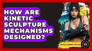 How Are Kinetic Sculpture Mechanisms Designed? - Artists Behind the Art