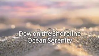 Stillness at Sunrise | Dew on the Shoreline (Ocean Serenity)