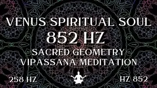 Venus Spiritual Soul ⋁ 852 HZ Sacred Geometry Vipassana Meditation