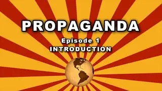 Propaganda &mdash; Episode 1 &mdash; An Introduction to Propaganda
