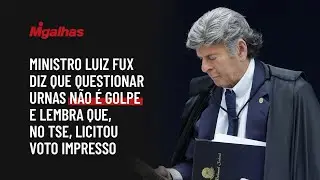 Ministro Luiz Fux diz que questionar urnas n&atilde;o &eacute; golpe e lembra que, no TSE, licitou voto impresso