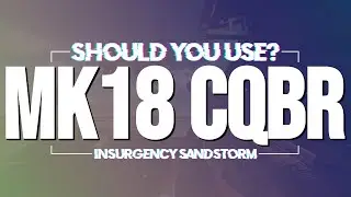 Should You Use The MK18 CQBR? - Insurgency Sandstorm Weapon Review