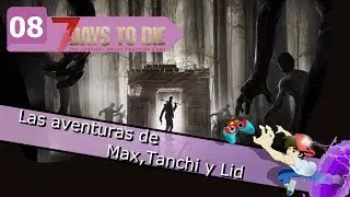 7 DAYS TO DIE - Las aventuras de Max, Tanchan y LidinLive - Parte 08