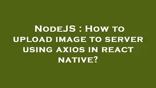 NodeJS : How to upload image to server using axios in react native?
